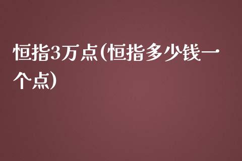 恒指3万点(恒指多少钱一个点)_https://www.cnlz365.com_原油直播间_第1张