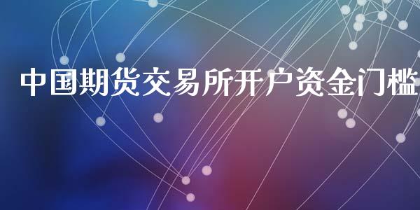 中国期货交易所开户资金门槛_https://www.cnlz365.com_恒生指数直播间_第1张