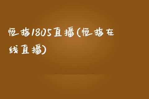 恒指1805直播(恒指在线直播)_https://www.cnlz365.com_原油直播间_第1张