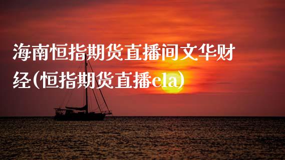 海南恒指期货直播间文华财经(恒指期货直播ela)_https://www.cnlz365.com_股指期货直播间_第1张