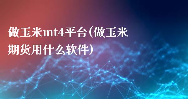 做玉米mt4平台(做玉米期货用什么软件)_https://www.cnlz365.com_原油直播间_第1张