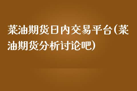 菜油期货日内交易平台(菜油期货分析讨论吧)_https://www.cnlz365.com_股指期货直播间_第1张