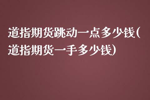 道指期货跳动一点多少钱(道指期货一手多少钱)_https://www.cnlz365.com_原油直播间_第1张