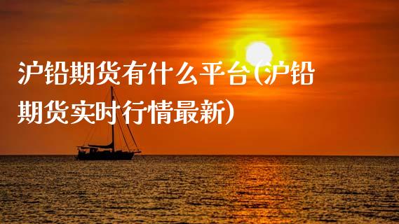 沪铅期货有什么平台(沪铅期货实时行情最新)_https://www.cnlz365.com_股指期货直播间_第1张