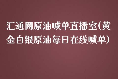 汇通网原油喊单直播室(黄金白银原油每日在线喊单)_https://www.cnlz365.com_黄金直播间_第1张