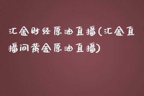 汇金财经原油直播(汇金直播间黄金原油直播)_https://www.cnlz365.com_恒生指数直播间_第1张