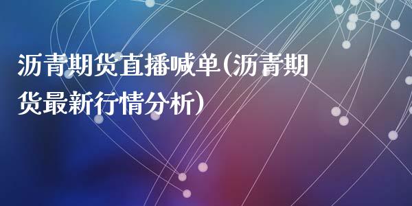 沥青期货直播喊单(沥青期货最新行情分析)_https://www.cnlz365.com_纳指直播间_第1张