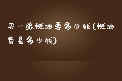 买一张燃油要多少钱(燃油费是多少钱)_https://www.cnlz365.com_原油直播间_第1张