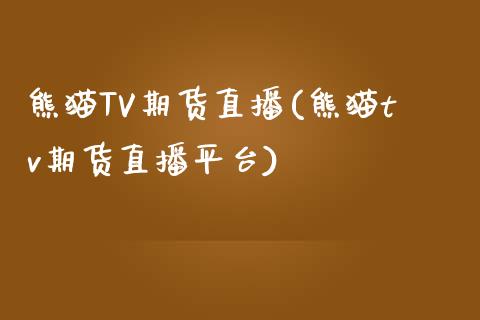 熊猫TV期货直播(熊猫tv期货直播平台)_https://www.cnlz365.com_股指期货直播间_第1张