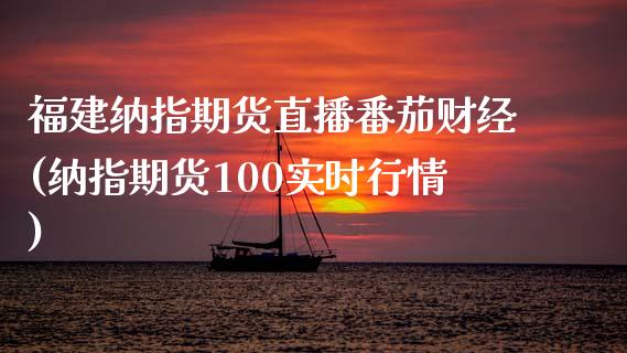 福建纳指期货直播番茄财经(纳指期货100实时行情)_https://www.cnlz365.com_原油直播间_第1张