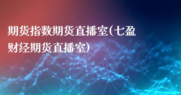 期货指数期货直播室(七盈财经期货直播室)_https://www.cnlz365.com_股指期货直播间_第1张