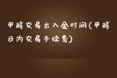 甲醇交易出入金时间(甲醇日内交易手续费)_https://www.cnlz365.com_股指期货直播间_第1张