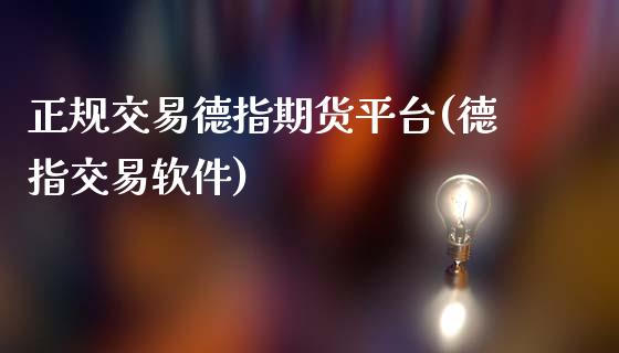 正规交易德指期货平台(德指交易软件)_https://www.cnlz365.com_原油直播间_第1张