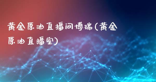 黄金原油直播间博瑞(黄金原油直播室)_https://www.cnlz365.com_股指期货直播间_第1张