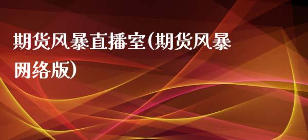 期货风暴直播室(期货风暴网络版)_https://www.cnlz365.com_黄金直播间_第1张