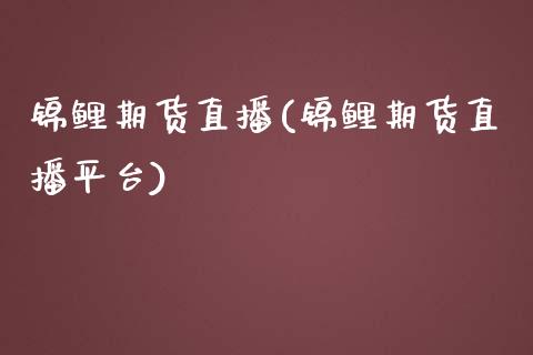 锦鲤期货直播(锦鲤期货直播平台)_https://www.cnlz365.com_股指期货直播间_第1张