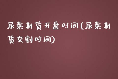 尿素期货开盘时间(尿素期货交割时间)_https://www.cnlz365.com_德指直播间_第1张