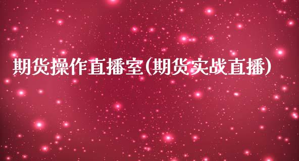 期货操作直播室(期货实战直播)_https://www.cnlz365.com_原油直播间_第1张