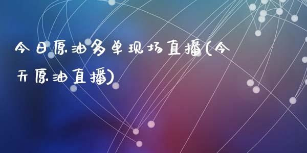 今日原油多单现场直播(今天原油直播)_https://www.cnlz365.com_黄金直播间_第1张