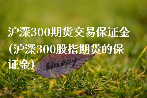 沪深300期货交易保证金(沪深300股指期货的保证金)_https://www.cnlz365.com_德指直播间_第1张