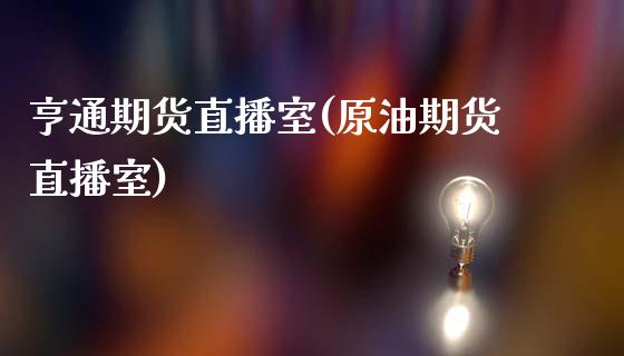 亨通期货直播室(原油期货直播室)_https://www.cnlz365.com_恒生指数直播间_第1张