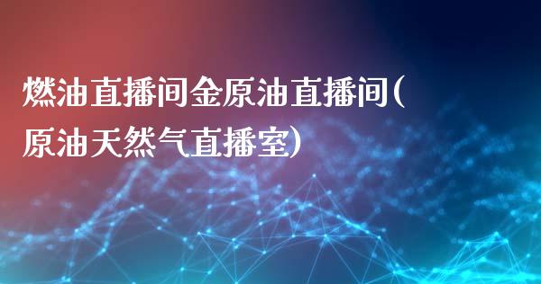 燃油直播间金原油直播间(原油天然气直播室)_https://www.cnlz365.com_期货直播间_第1张