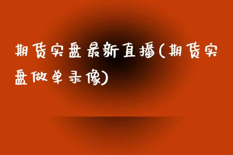 期货实盘最新直播(期货实盘做单录像)_https://www.cnlz365.com_股指期货直播间_第1张