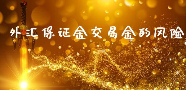 外汇保证金交易金的风险_https://www.cnlz365.com_黄金直播间_第1张