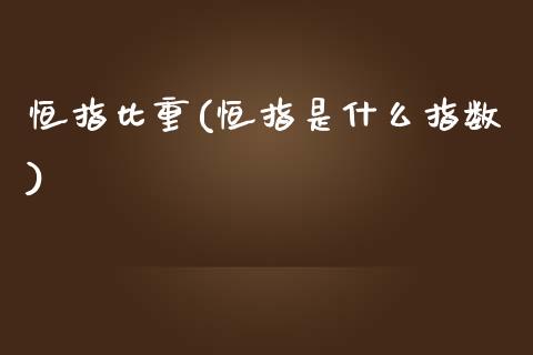 恒指比重(恒指是什么指数)_https://www.cnlz365.com_原油直播间_第1张