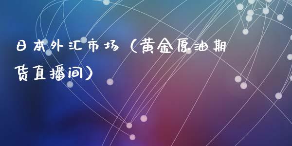 日本外汇市场（黄金原油期货直播间）_https://www.cnlz365.com_原油直播间_第1张