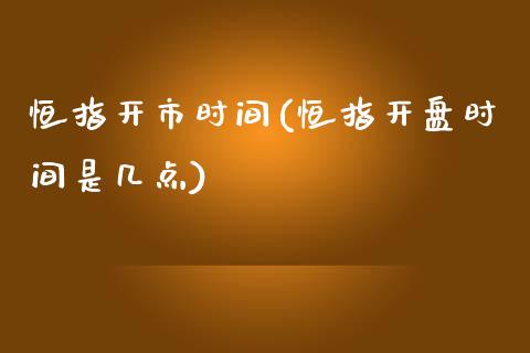 恒指开市时间(恒指开盘时间是几点)_https://www.cnlz365.com_原油直播间_第1张