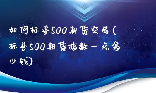 如何标普500期货交易(标普500期货指数一点多少钱)_https://www.cnlz365.com_黄金直播间_第1张