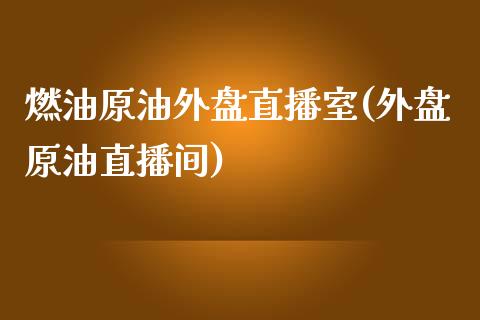 燃油原油外盘直播室(外盘原油直播间)_https://www.cnlz365.com_纳指直播间_第1张