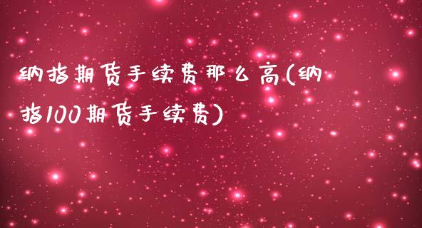 纳指期货手续费那么高(纳指100期货手续费)_https://www.cnlz365.com_黄金直播间_第1张