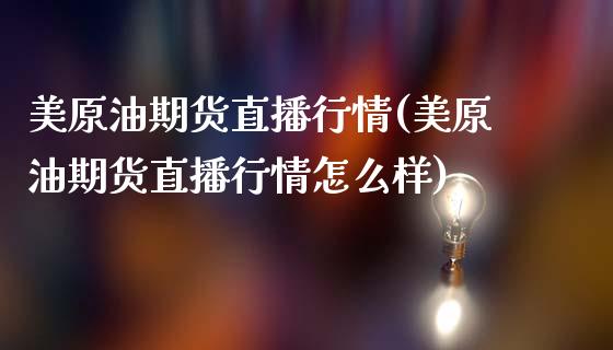 美原油期货直播行情(美原油期货直播行情怎么样)_https://www.cnlz365.com_股指期货直播间_第1张