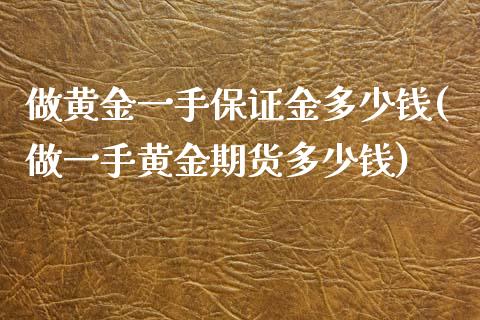 做黄金一手保证金多少钱(做一手黄金期货多少钱)_https://www.cnlz365.com_股指期货直播间_第1张