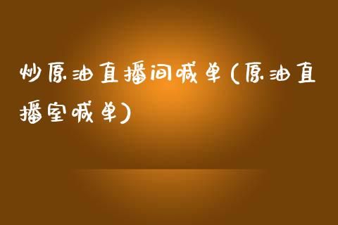 炒原油直播间喊单(原油直播室喊单)_https://www.cnlz365.com_黄金直播间_第1张