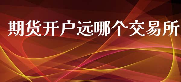 期货开户远哪个交易所_https://www.cnlz365.com_纳指直播间_第1张