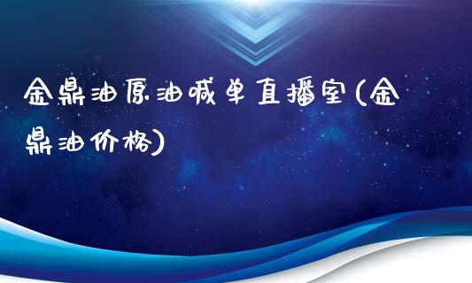 金鼎油原油喊单直播室(金鼎油价格)_https://www.cnlz365.com_黄金直播间_第1张