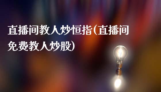 直播间教人炒恒指(直播间免费教人炒股)_https://www.cnlz365.com_黄金直播间_第1张